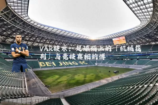 VAR技术：足球场上的「机械裁判」与竞技真相的博弈
